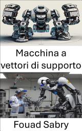 Icon image Macchina a vettori di supporto: Migliorare gli algoritmi di apprendimento automatico per la robotica intelligente