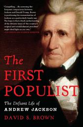 Icon image The First Populist: The Defiant Life of Andrew Jackson