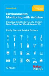 Icon image Environmental Monitoring with Arduino: Building Simple Devices to Collect Data About the World Around Us