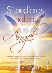 Icon image Si pudieras hablar con un ángel: Respuestas angéllicas a tus preguntas sobre la vida, tus objetivos, el amor y mucho más