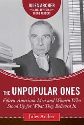 Icon image The Unpopular Ones: Fifteen American Men and Women Who Stood Up for What They Believed In