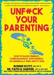 Icon image Unfuck Your Parenting: How to Raise Feminist, Compassionate, Responsible, and Generally Non-Shitty Kids