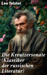 Icon image Die Kreutzersonate (Klassiker der russischen Literatur): Eine Geschichte von Eifersucht, Liebe und moralischen Dilemmas in Russland des 19. Jahrhunderts