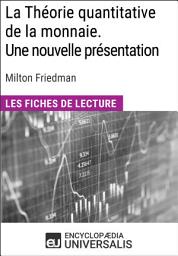 Icon image La Théorie quantitative de la monnaie. Une nouvelle présentation de Milton Friedman: Les Fiches de lecture d'Universalis