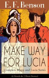 Icon image MAKE WAY FOR LUCIA - Complete Mapp and Lucia Series (6 Novels & 2 Short Stories): Queen Lucia, Miss Mapp, Lucia in London, Mapp and Lucia, Lucia's Progress or The Worshipful Lucia, Trouble for Lucia, The Male Impersonator and Desirable Residences