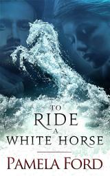 Icon image To Ride a White Horse: An Irish Historical Love Story