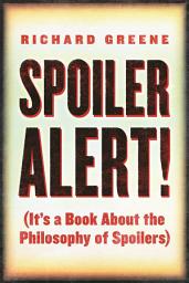 Icon image Spoiler Alert!: (It's a Book about the Philosophy of Spoilers)