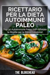 Icon image Ricettario per la dieta autoimmune Paleo : Top 30 Autoimmune Paleo (AIP) Rivelate le ricette per la prima colazione!