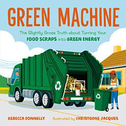 Icon image Green Machine: The Slightly Gross Truth about Turning Your Food Scraps into Green Energy