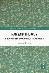 Icon image Iran and the West: A Non-Western Approach to Foreign Policy