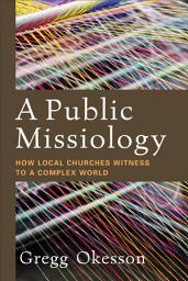 Icon image A Public Missiology: How Local Churches Witness to a Complex World