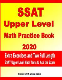 Icon image SSAT Upper Level Math Practice Book 2020: Extra Exercises and Two Full Length SSAT Upper Level Math Tests to Ace the Exam