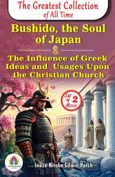 Icon image The Greatest Collection of all Time: Bushido, The Soul of Japan by Inazo Nitobe and The Influence of Greek ideas and usages upon the Christian Church by Edwin Hatch: All Time Bestseller Book