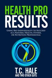 Icon image Health Pro Results: Using Bio-Individuality To Succeed As A Natural Health, Fitness, Or Nutrition Professional