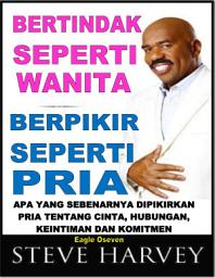 Icon image Bertindak Seperti Wanita, Berpikir Seperti Pria - Steve Harvey: Apa yang Sebenarnya Dipikirkan Pria Tentang Cinta, Hubungan, Keintiman Dan Komitmen