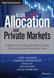 Icon image Asset Allocation and Private Markets: A Guide to Investing with Private Equity, Private Debt, and Private Real Assets