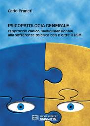 Icon image Psicopatologia Generale: L'approccio clinico multidimensionale alla sofferenza psichica con e oltre il DSM