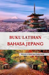 Icon image Buku Latihan Bahasa Jepang: Untuk Kelas X SMA/MA/SMK/MAK