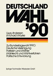 Icon image Deutschland Wahl ’90: Zur Bundestagswahl 1990: Deutsche Vereinigung Parteien und Wähler Wahlrecht und Wahlverfahren Politischen Entwicklung