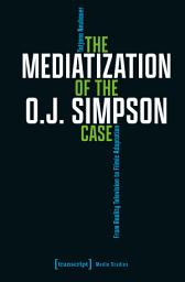 Icon image The Mediatization of the O.J. Simpson Case: From Reality Television to Filmic Adaptation