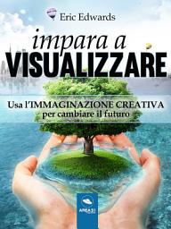 Icon image Impara a visualizzare: Usa l’immaginazione creativa per cambiare il futuro