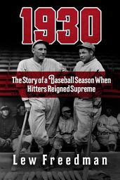 Icon image 1930: The Story of a Baseball Season When Hitters Reigned Supreme