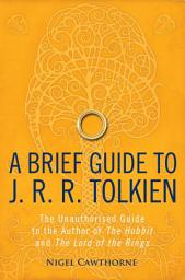 Icon image A Brief Guide to J. R. R. Tolkien: A comprehensive introduction to the author of The Hobbit and The Lord of the Rings