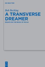 Icon image A Transverse Dreamer: Essays on the Book of Micah