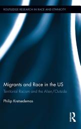 Icon image Migrants and Race in the US: Territorial Racism and the Alien/Outside