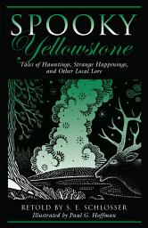 Icon image Spooky Yellowstone: Tales of Hauntings, Strange Happenings, and Other Local Lore