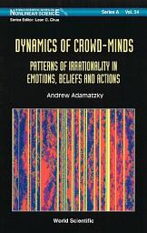 Icon image Dynamics Of Crowd-minds: Patterns Of Irrationality In Emotions, Beliefs And Actions