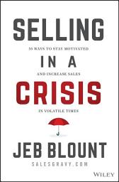 Icon image Selling in a Crisis: 55 Ways to Stay Motivated and Increase Sales in Volatile Times