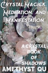 Icon image Crystal Magick, Meditation, and Manifestation: A Crystal Book of Shadows