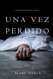 Icon image Una Vez Perdido (Un Misterio de Riley Paige—Libro 10)