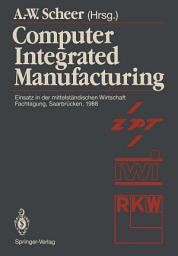 Icon image Computer Integrated Manufacturing: Einsatz in der mittelständischen Wirtschaft Fachtagung, Saarbrücken, 24.–25. Februar 1988