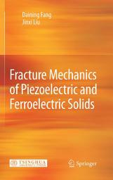 Icon image Fracture Mechanics of Piezoelectric and Ferroelectric Solids