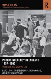 Icon image Public Indecency in England 1857-1960: 'A Serious and Growing Evil’