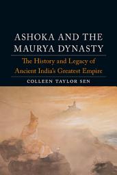 Icon image Ashoka and the Maurya Dynasty: The History and Legacy of Ancient India’s Greatest Empire