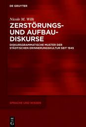 Icon image Zerstörungs- und Aufbaudiskurse: Diskursgrammatische Muster der städtischen Erinnerungskultur seit 1945