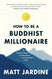 Icon image How to be a Buddhist Millionaire: 9 practical steps to being happy in a materialist world