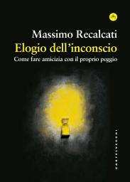 Icon image Elogio dell'inconscio: Come fare amicizia con il proprio peggio