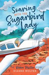 Icon image Soaring with the Sugarbird Lady: The Robin Miller Story