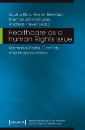 Icon image Healthcare as a Human Rights Issue: Normative Profile, Conflicts and Implementation