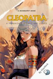 Icon image Cleopatra: A Pharaoh's Legacy and Loves: An Exploration of Cleopatra's Political Strategy, And Her Relationships With Julius Caesar and Mark Antony for Google Play Book edition