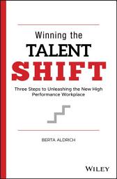 Icon image Winning the Talent Shift: Three Steps to Unleashing the New High Performance Workplace