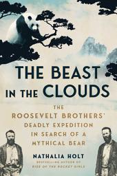 Icon image The Beast in the Clouds: The Roosevelt Brothers' Deadly Quest to Find the Mythical Giant Panda