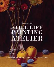 Icon image Still Life Painting Atelier: An Introduction to Oil Painting