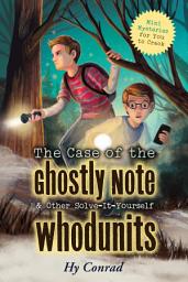 Icon image The Case of the Ghostly Note & Other Solve-It-Yourself Whodunits: Mini Mysteries for You To Crack