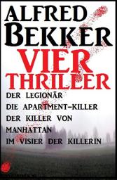 Icon image Vier Alfred Bekker Thriller: Der Legionär/ Die Apartment-Killer/ Der Killer von Manhattan/ Im Visier der Killerin: Alfred Bekker Sammelband