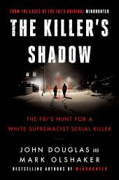 Icon image The Killer's Shadow: The FBI's Hunt for a White Supremacist Serial Killer